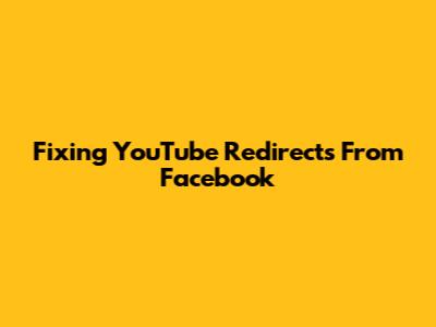Fixing YouTube Redirects From Facebook