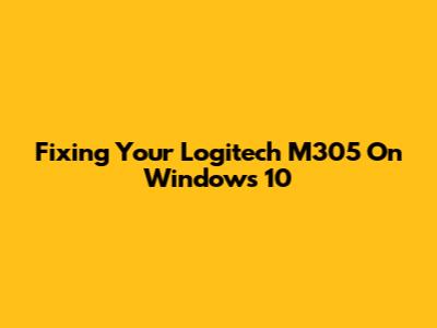 Fixing Your Logitech M305 On Windows 10