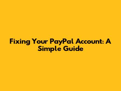 Fixing Your PayPal Account: A Simple Guide