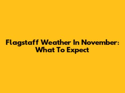 Flagstaff Weather In November: What To Expect