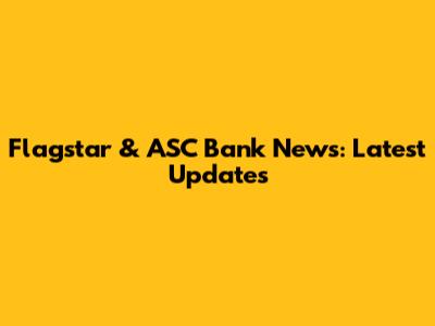 Flagstar & ASC Bank News: Latest Updates