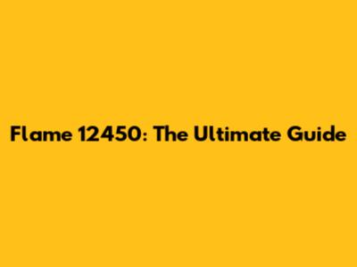 Flame 12450: The Ultimate Guide