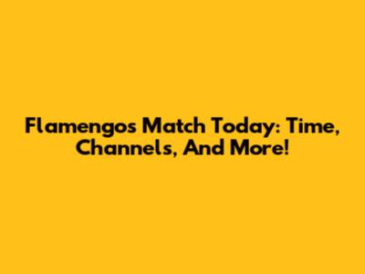 Flamengo's Match Today: Time, Channels, And More!