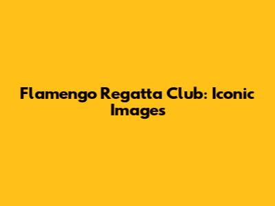 Flamengo Regatta Club: Iconic Images