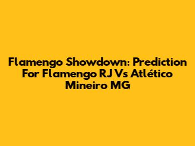 Flamengo Showdown: Prediction For Flamengo RJ Vs Atlético Mineiro MG