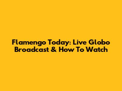 Flamengo Today: Live Globo Broadcast & How To Watch