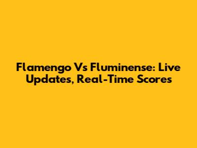 Flamengo Vs Fluminense: Live Updates, Real-Time Scores