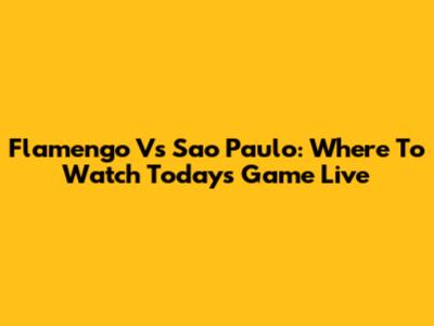 Flamengo Vs Sao Paulo: Where To Watch Today's Game Live