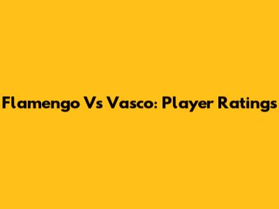 Flamengo Vs Vasco: Player Ratings