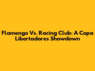 Flamengo Vs. Racing Club: A Copa Libertadores Showdown