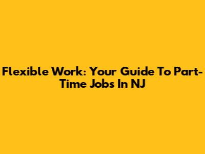 Flexible Work: Your Guide To Part-Time Jobs In NJ