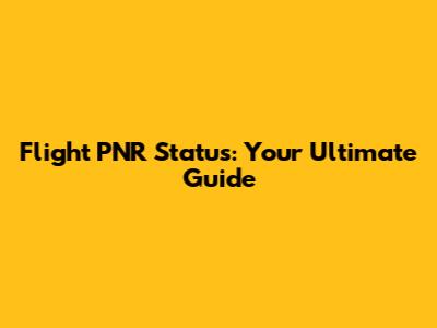 Flight PNR Status: Your Ultimate Guide