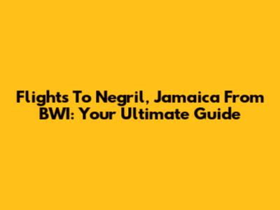 Flights To Negril, Jamaica From BWI: Your Ultimate Guide