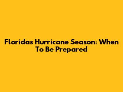 Florida's Hurricane Season: When To Be Prepared