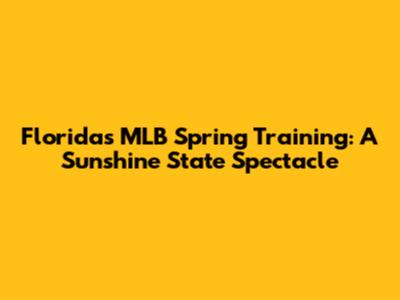 Florida's MLB Spring Training: A Sunshine State Spectacle