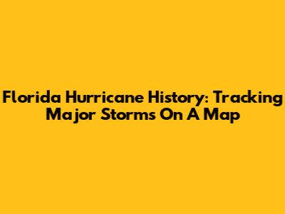 Florida Hurricane History: Tracking Major Storms On A Map