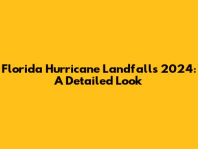 Florida Hurricane Landfalls 2024: A Detailed Look