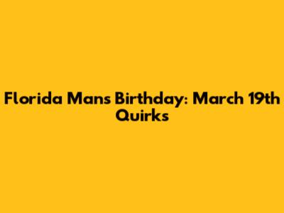 Florida Man's Birthday: March 19th Quirks