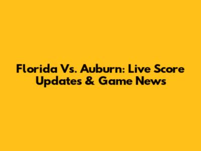 Florida Vs. Auburn: Live Score Updates & Game News