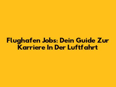 Flughafen Jobs: Dein Guide Zur Karriere In Der Luftfahrt