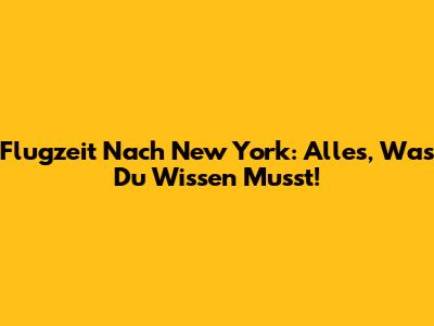 Flugzeit Nach New York: Alles, Was Du Wissen Musst!