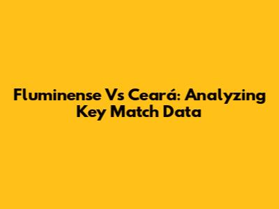 Fluminense Vs Ceará: Analyzing Key Match Data