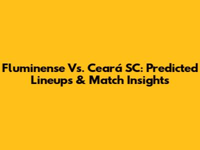 Fluminense Vs. Ceará SC: Predicted Lineups & Match Insights