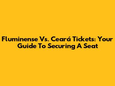 Fluminense Vs. Ceará Tickets: Your Guide To Securing A Seat