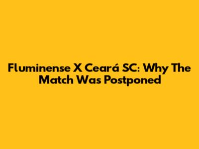 Fluminense X Ceará SC: Why The Match Was Postponed