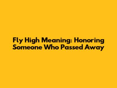 Fly High Meaning: Honoring Someone Who Passed Away