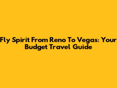 Fly Spirit From Reno To Vegas: Your Budget Travel Guide