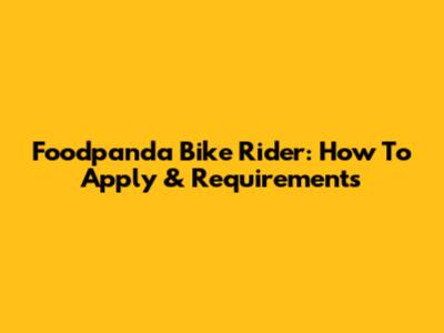 Foodpanda Bike Rider: How To Apply & Requirements