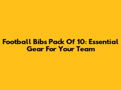 Football Bibs Pack Of 10: Essential Gear For Your Team