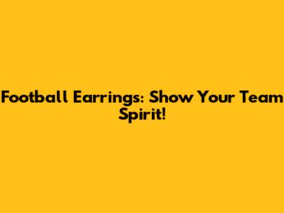Football Earrings: Show Your Team Spirit!