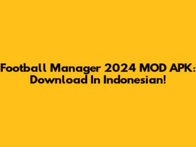 Football Manager 2024 MOD APK: Download In Indonesian!