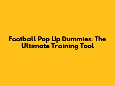 Football Pop Up Dummies: The Ultimate Training Tool