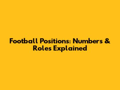 Football Positions: Numbers & Roles Explained