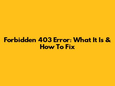 Forbidden 403 Error: What It Is & How To Fix