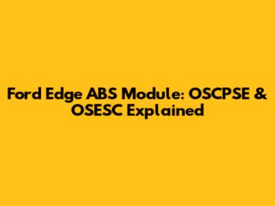 Ford Edge ABS Module: OSCPSE & OSESC Explained