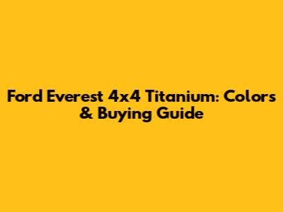 Ford Everest 4x4 Titanium: Colors & Buying Guide