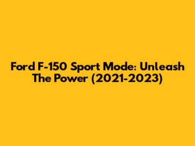 Ford F-150 Sport Mode: Unleash The Power (2021-2023)