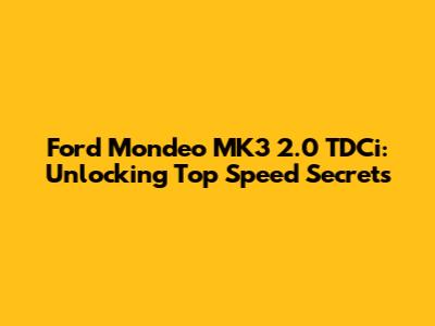 Ford Mondeo MK3 2.0 TDCi: Unlocking Top Speed Secrets
