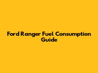 Ford Ranger Fuel Consumption Guide
