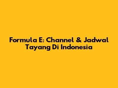 Formula E: Channel & Jadwal Tayang Di Indonesia