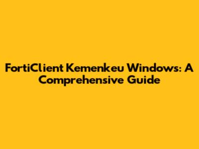 FortiClient Kemenkeu Windows: A Comprehensive Guide
