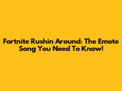 Fortnite Rushin' Around: The Emote Song You Need To Know!
