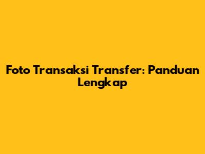 Foto Transaksi Transfer: Panduan Lengkap