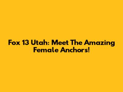 Fox 13 Utah: Meet The Amazing Female Anchors!