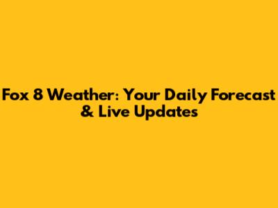 Fox 8 Weather: Your Daily Forecast & Live Updates