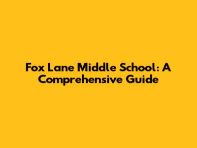 Fox Lane Middle School: A Comprehensive Guide